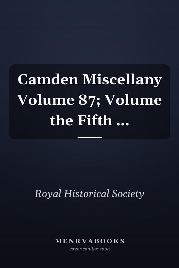 Camden Miscellany Volume 87; Volume the Fifth ...