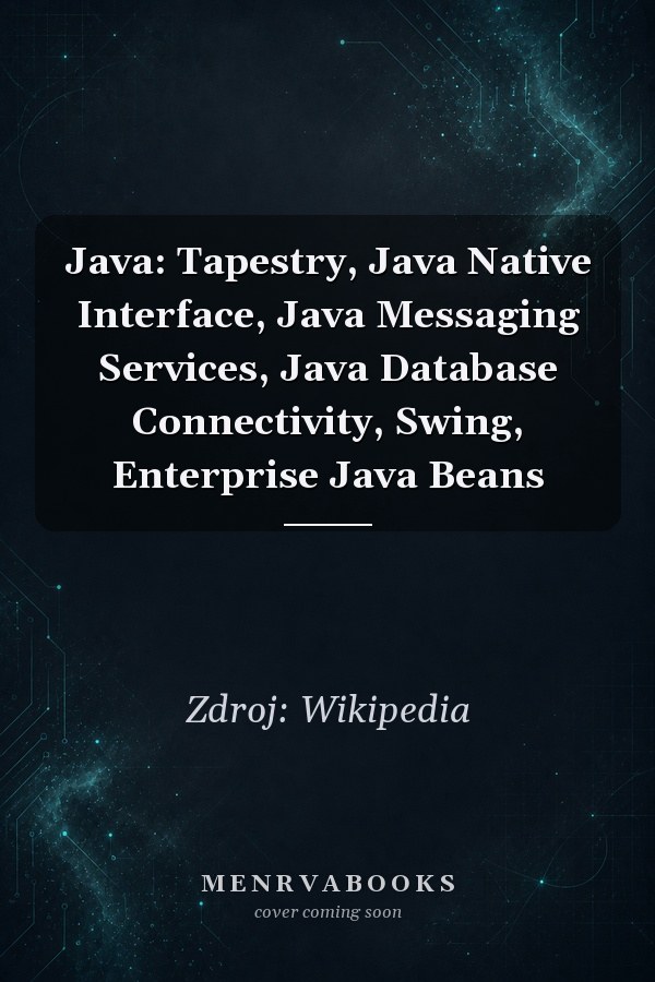 Java: Tapestry, Java Native Interface, Java Messaging Services, Java Database Connectivity, Swing, Enterprise Java Beans