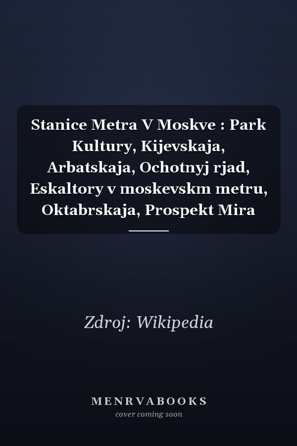 Stanice Metra V Moskve: Park Kultury, Kijevskaja, Arbatskaja, Ochotnyj Rjad, Eskaltory v Moskevskom Metru, Oktabrskaja, Prospekt Mira