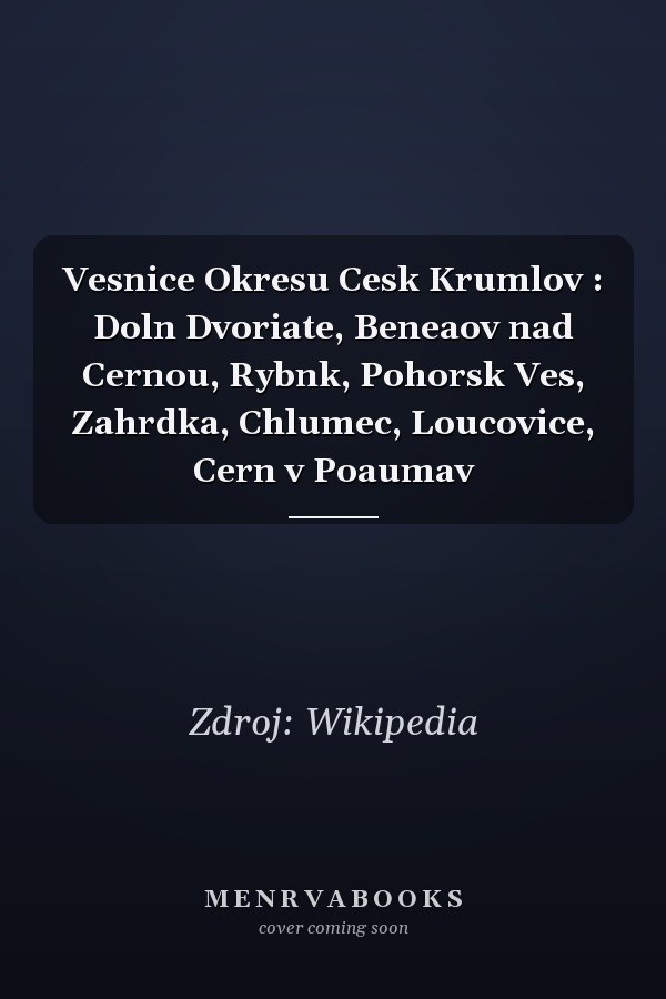 Vesnice Okresu Cesk Krumlov : Doln Dvoriate, Beneaov nad Cernou, Rybnk, Pohorsk Ves, Zahrdka, Chlumec, Loucovice, Cern v Poaumav