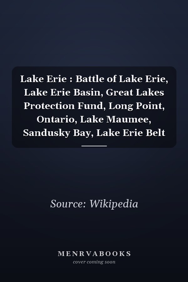 Lake Erie : Battle of Lake Erie, Lake Erie Basin, Great Lakes Protection Fund, Long Point, Ontario, Lake Maumee, Sandusky Bay, Lake Erie Belt