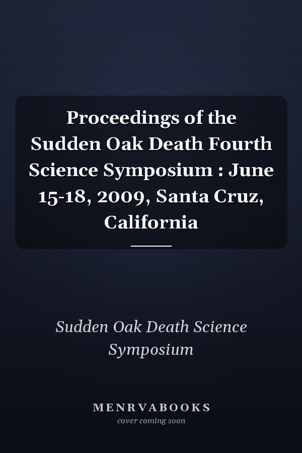 Proceedings of the Sudden Oak Death Fourth Science Symposium : June 15-18, 2009, Santa Cruz, California