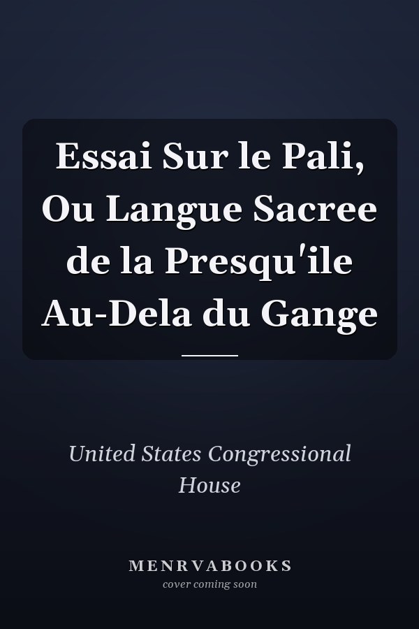 Essai Sur le Pali, Ou Langue Sacree de la Presqu'ile Au-Dela du Gange
