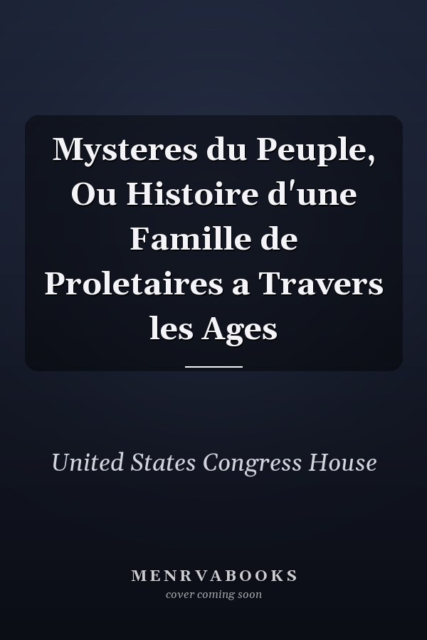 Mysteres du Peuple, Ou Histoire d'une Famille de Proletaires a Travers les Ages