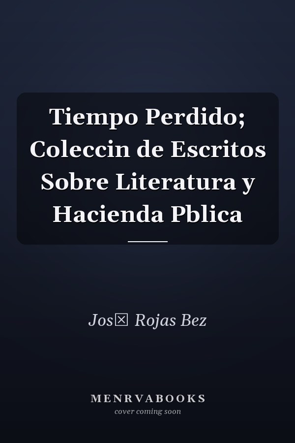 Tiempo Perdido; Coleccin de Escritos Sobre Literatura y Hacienda Pblica