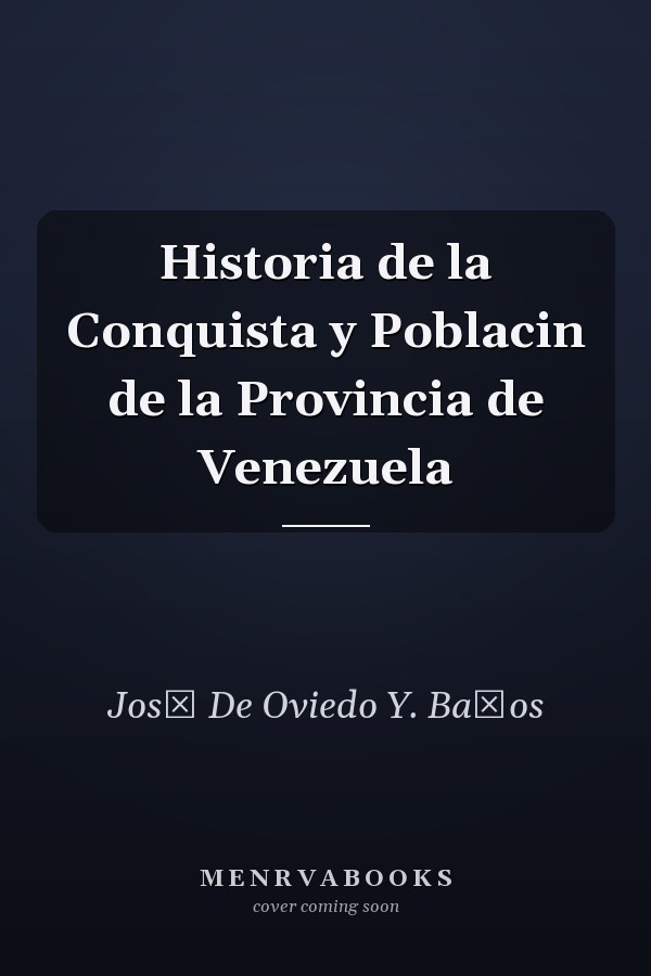 Historia de la Conquista y Poblacin de la Provincia de Venezuela