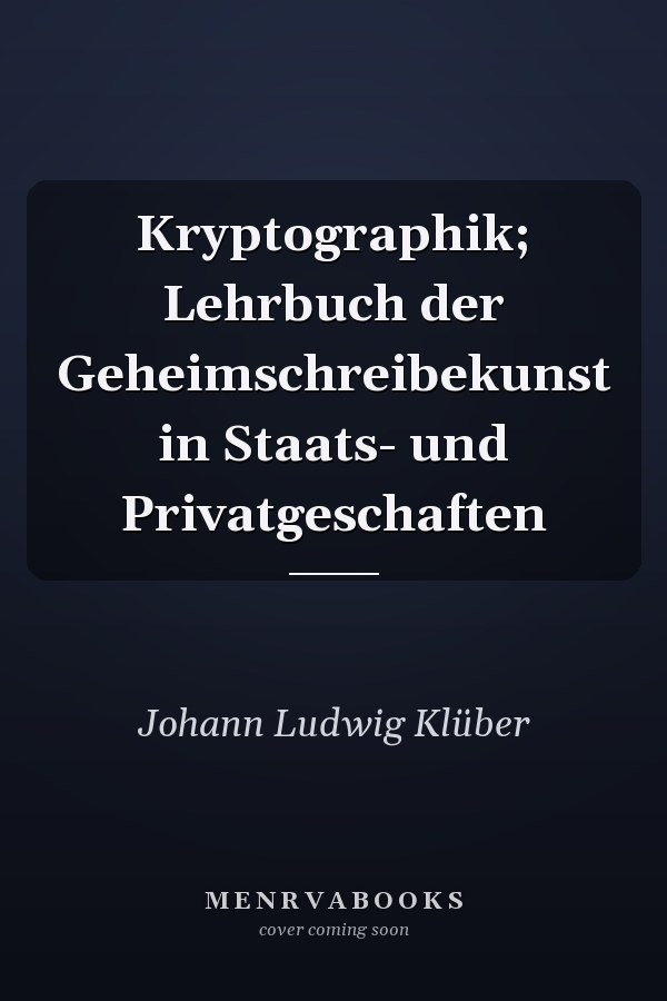 Kryptographik; Lehrbuch der Geheimschreibekunst in Staats- und Privatgeschaften