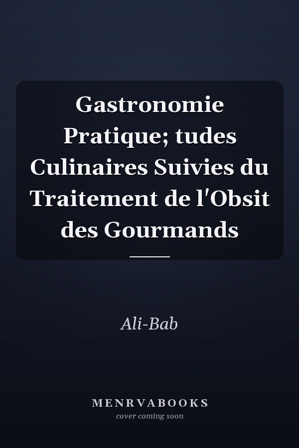 Gastronomie Pratique; tudes Culinaires Suivies du Traitement de l'Obsit des Gourmands