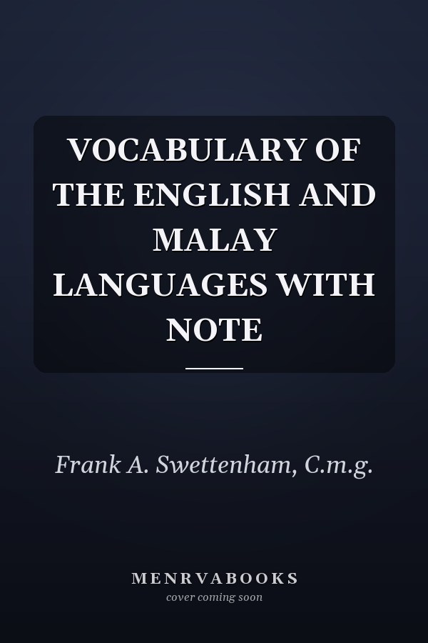 VOCABULARY OF THE ENGLISH AND MALAY LANGUAGES WITH NOTE