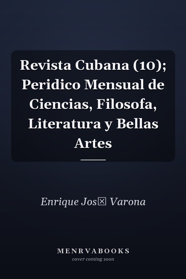 Revista Cubana (10); Peridico Mensual de Ciencias, Filosofa, Literatura y Bellas Artes