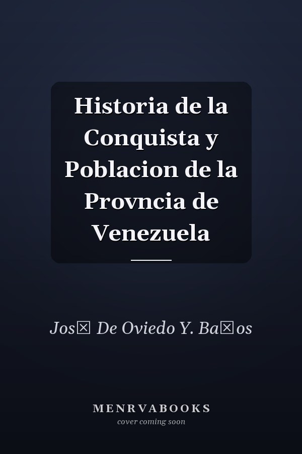 Historia de la Conquista y Poblacion de la Provncia de Venezuela