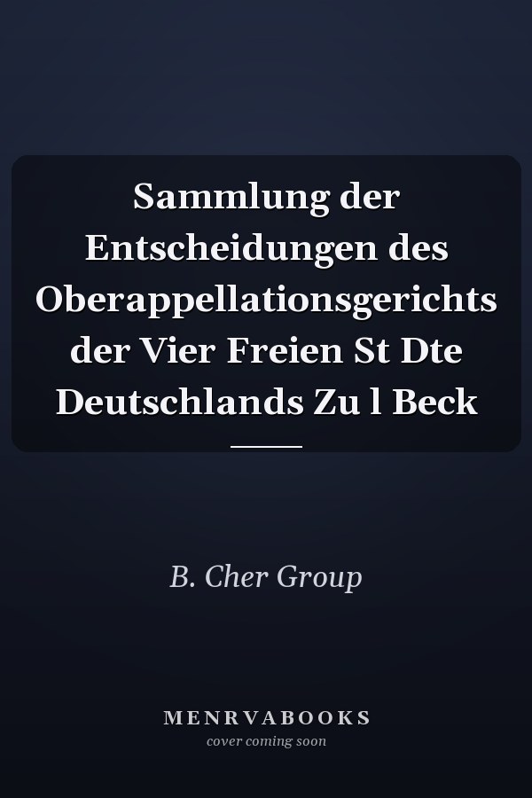 Sammlung der Entscheidungen des Oberappellationsgerichts der Vier Freien St Dte Deutschlands Zu l Beck