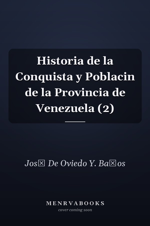 Historia de la Conquista y Poblacin de la Provincia de Venezuela (2)