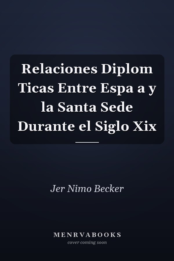 Relaciones Diplom Ticas Entre Espa a y la Santa Sede Durante el Siglo Xix