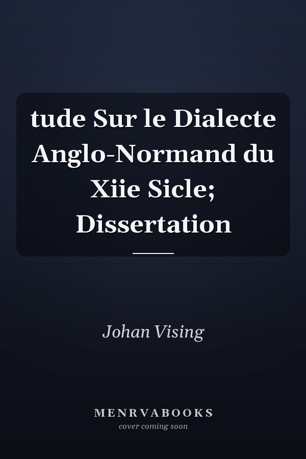 tude Sur le Dialecte Anglo-Normand du Xiie Sicle; Dissertation