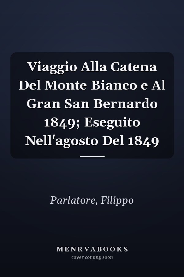 Viaggio Alla Catena Del Monte Bianco e Al Gran San Bernardo 1849; Eseguito Nell'agosto Del 1849