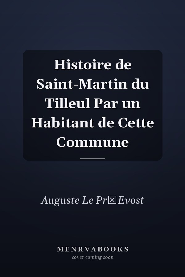 Histoire de Saint-Martin du Tilleul Par un Habitant de Cette Commune