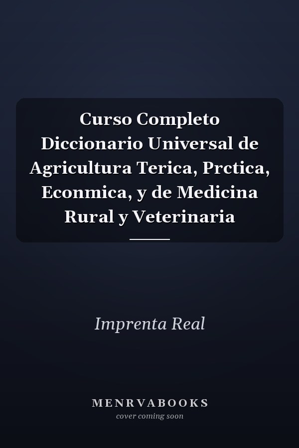 Curso Completo  Diccionario Universal de Agricultura Terica, Prctica, Econmica, y de Medicina Rural y Veterinaria