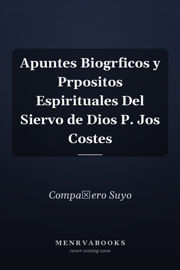 Apuntes Biogrficos y Prpositos Espirituales Del Siervo de Dios P. Jos Costes