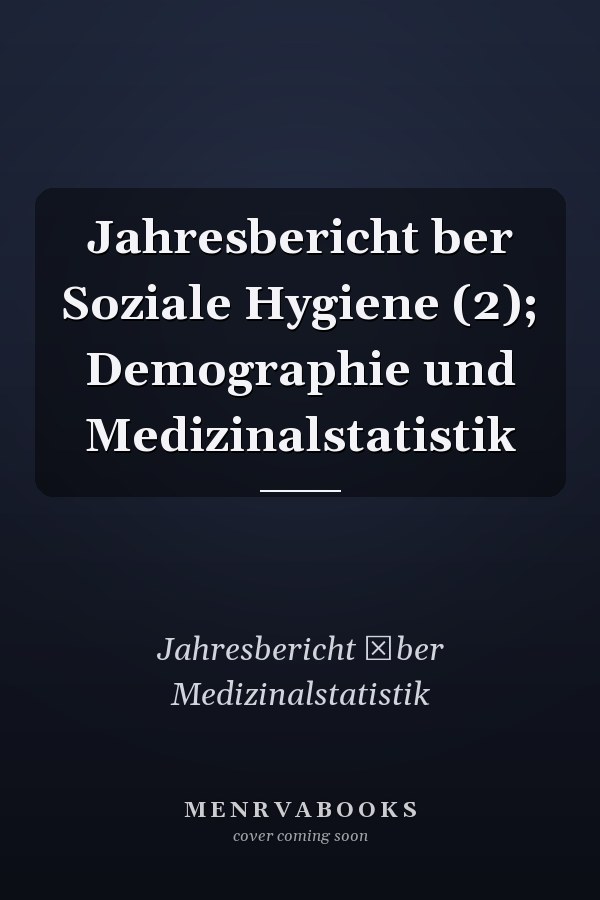 Jahresbericht ber Soziale Hygiene (2); Demographie und Medizinalstatistik