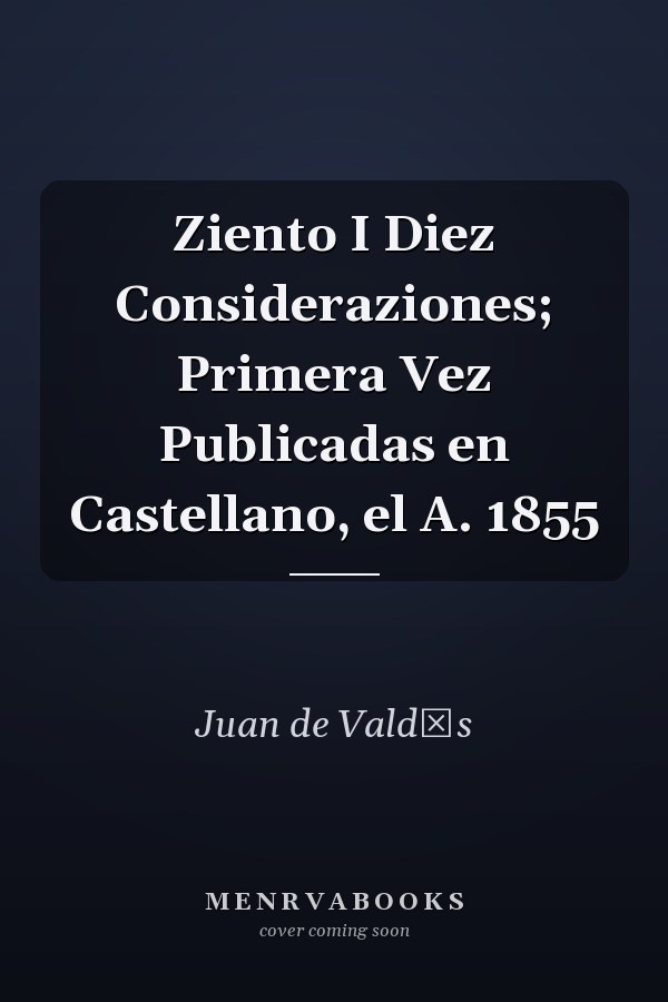 Ziento I Diez Consideraziones; Primera Vez Publicadas en Castellano, el A. 1855