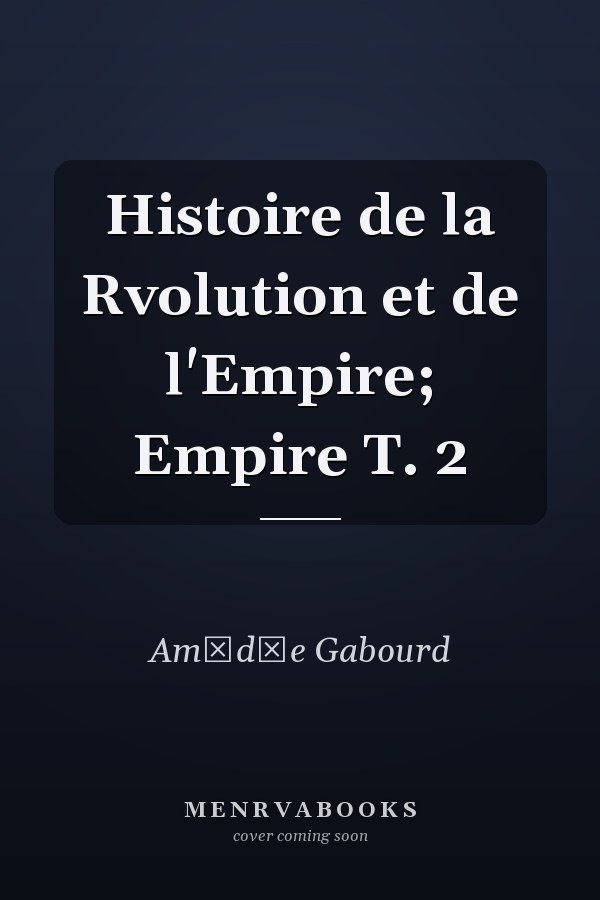 Histoire de la Rvolution et de l'Empire; Empire T. 2