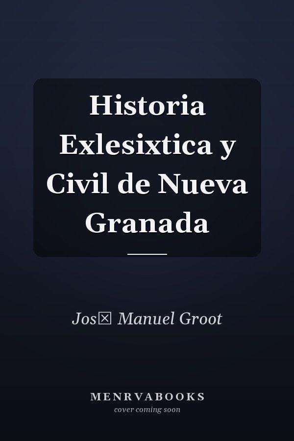 Historia Exlesixtica y Civil de Nueva Granada