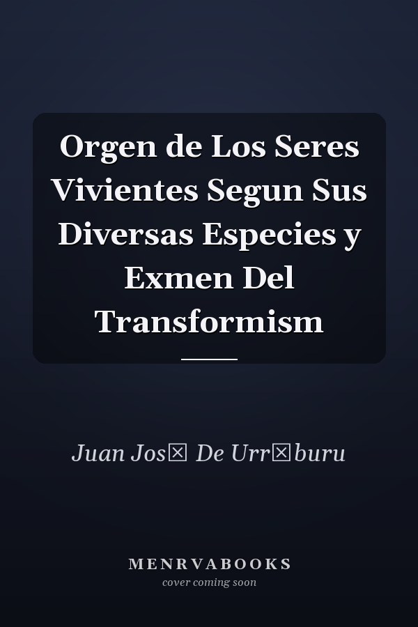 Orgen de Los Seres Vivientes Segun Sus Diversas Especies y Exmen Del Transformism