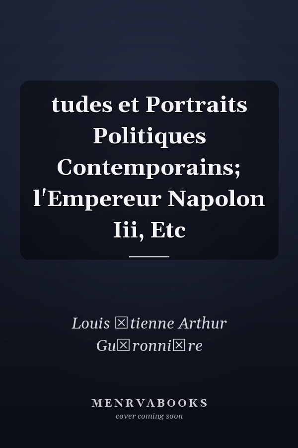 tudes et Portraits Politiques Contemporains; l'Empereur Napolon Iii, Etc