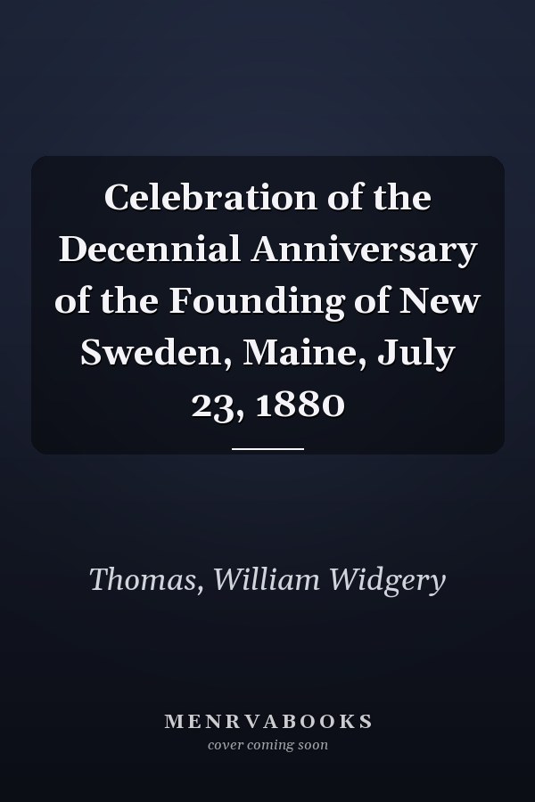 Celebration of the Decennial Anniversary of the Founding of New Sweden, Maine, July 23, 1880