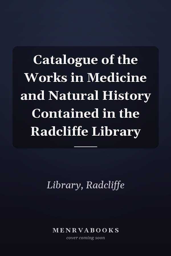 Catalogue of the Works in Medicine and Natural History Contained in the Radcliffe Library