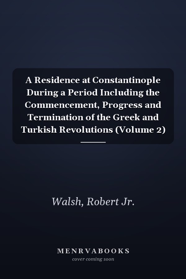 A Residence at Constantinople During a Period Including the Commencement, Progress and Termination of the Greek and Turkish Revolutions (Volume 2)