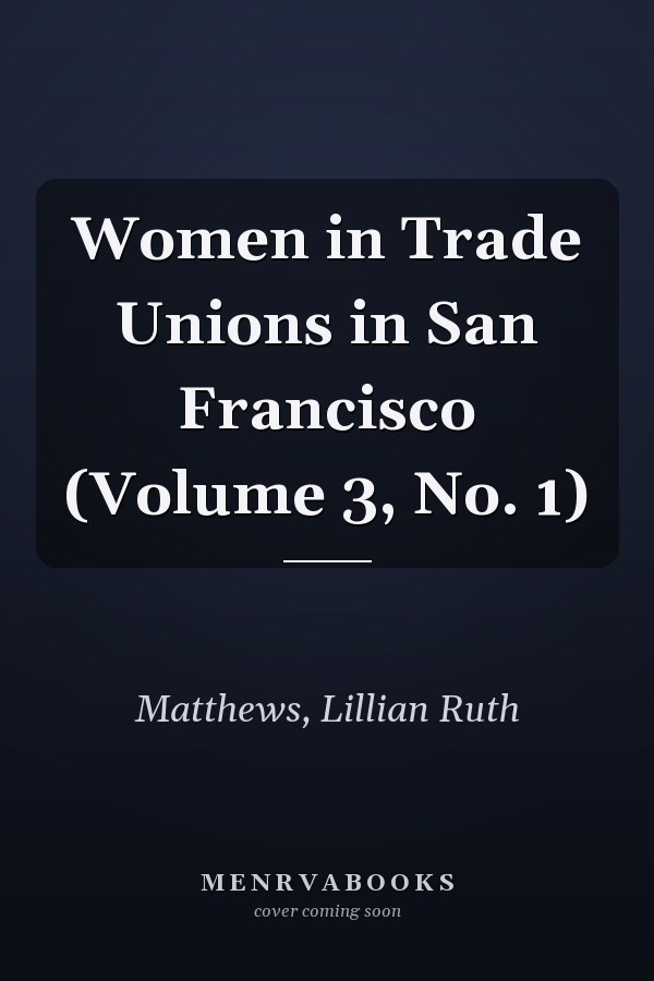 Women in Trade Unions in San Francisco (Volume 3, No. 1)