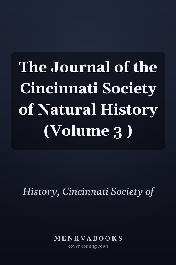 The Journal of the Cincinnati Society of Natural History (Volume 3 )
