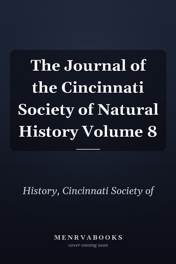 The Journal of the Cincinnati Society of Natural History Volume 8