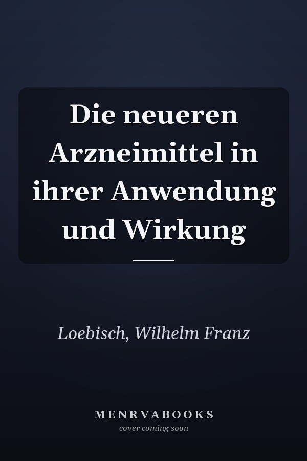 Die neueren Arzneimittel in ihrer Anwendung und Wirkung