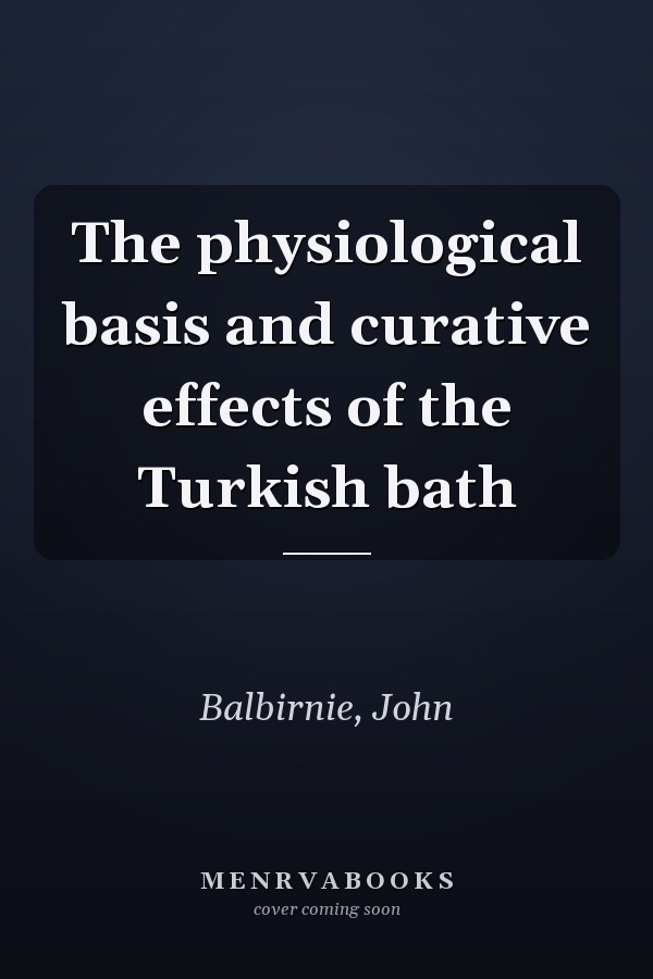 The physiological basis and curative effects of the Turkish bath