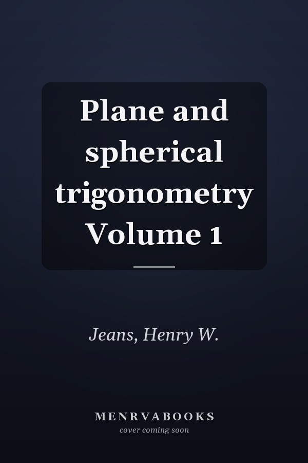 Plane and spherical trigonometry Volume 1