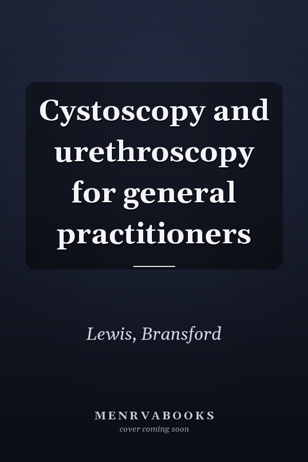 Cystoscopy and urethroscopy for general practitioners