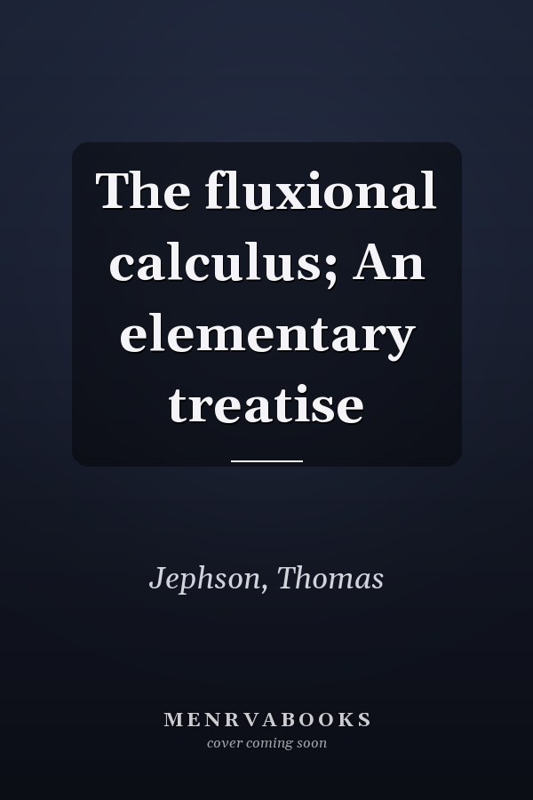 The fluxional calculus; An elementary treatise