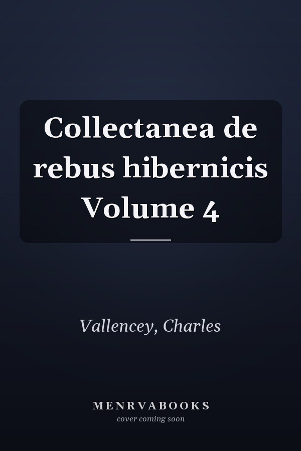 Collectanea de rebus hibernicis Volume 4