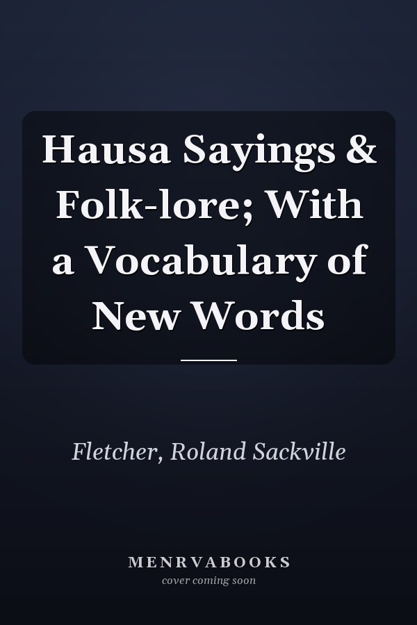 Hausa Sayings & Folk-lore; With a Vocabulary of New Words