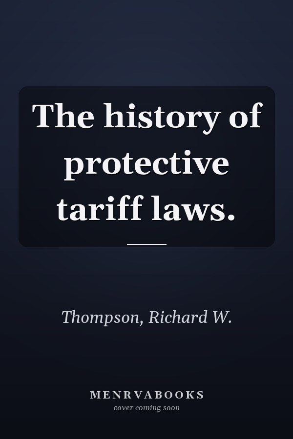 The history of protective tariff laws.