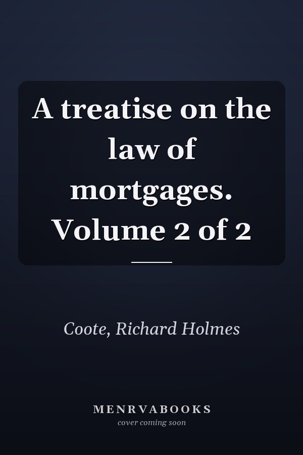 A treatise on the law of mortgages. Volume 2 of 2
