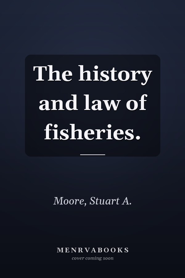 The history and law of fisheries.