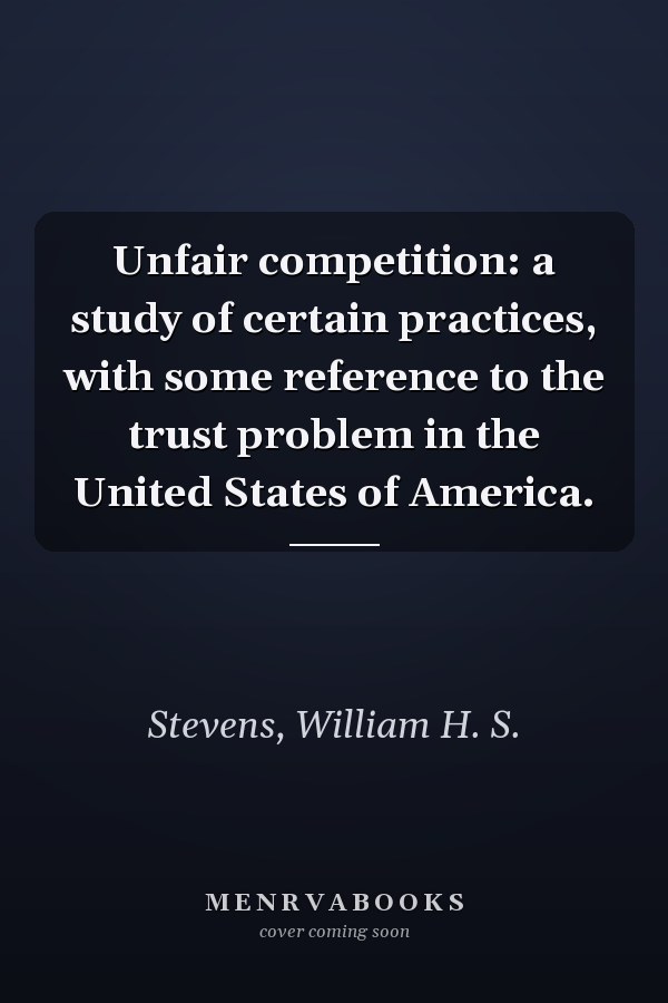 Unfair competition: a study of certain practices, with some reference to the trust problem in the United States of America.