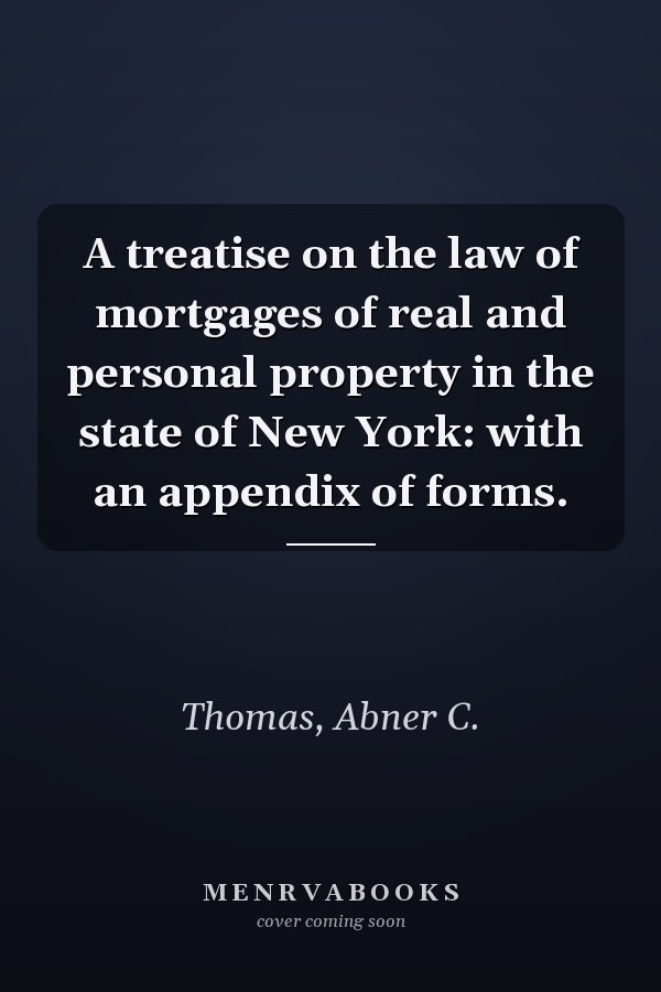 A treatise on the law of mortgages of real and personal property in the state of New York: with an appendix of forms.