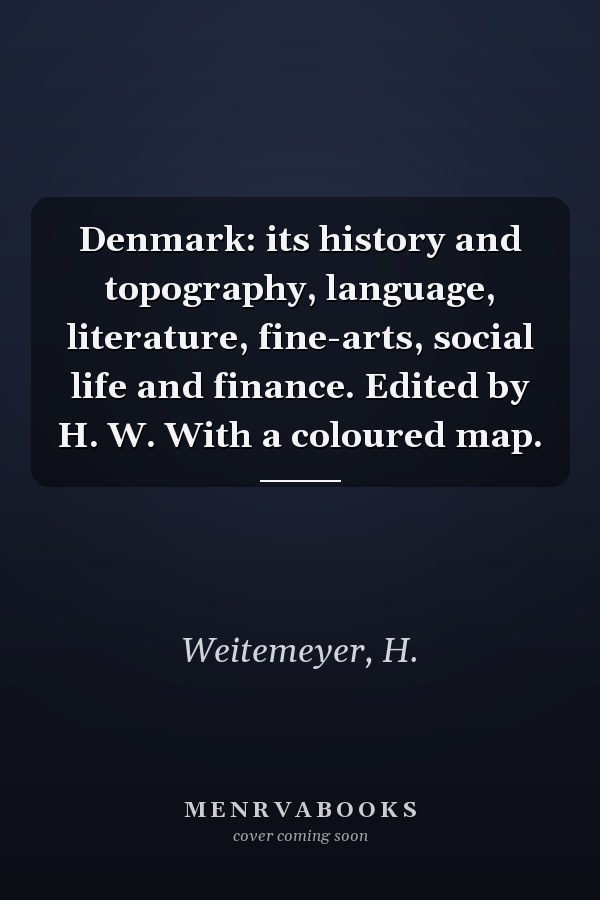 Denmark: its history and topography, language, literature, fine-arts, social life and finance. Edited by H. W. With a coloured map.