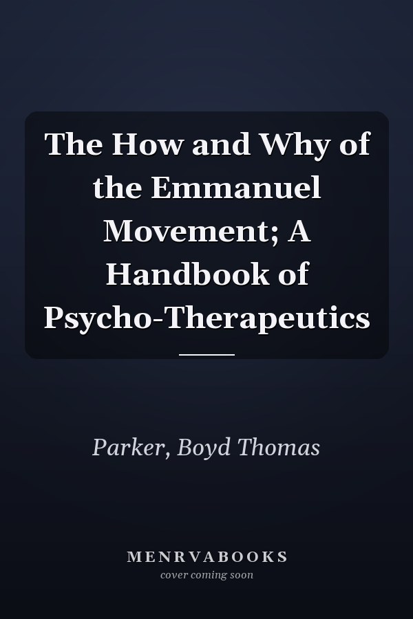 The How and Why of the Emmanuel Movement; A Handbook of Psycho-Therapeutics