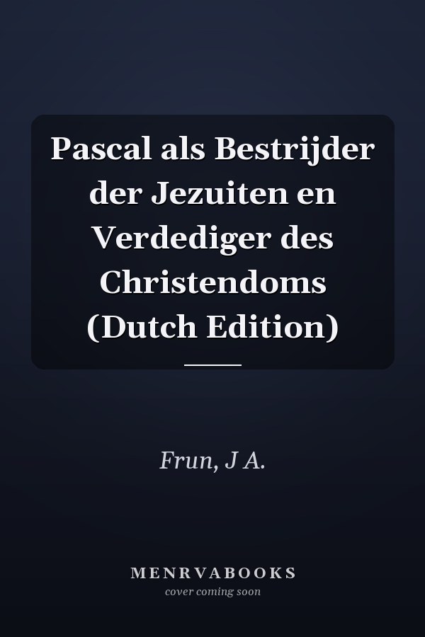 Pascal als Bestrijder der Jezuiten en Verdediger des Christendoms (Dutch Edition)